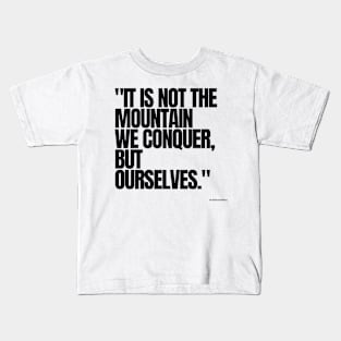 "It is not the mountain we conquer, but ourselves." - Sir Edmund Hillary Motivational Quote Kids T-Shirt